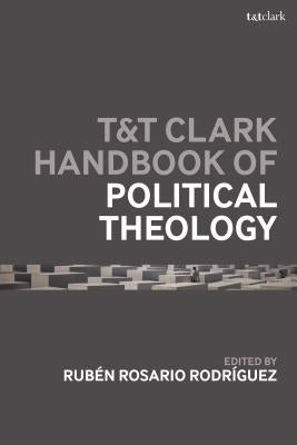 T&t Clark Handbook of Political Theology by Rodríguez, Rubén Rosario