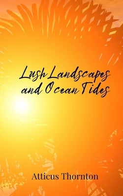 Lush Landscapes and Ocean Tides by Thornton, Atticus