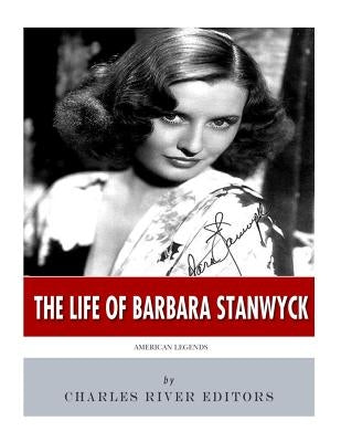 American Legends: The Life of Barbara Stanwyck by Charles River Editors