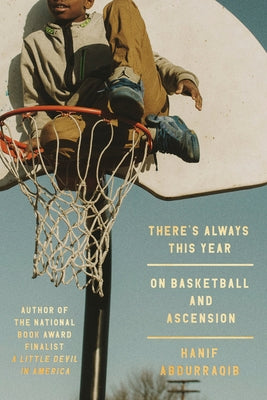 There's Always This Year: On Basketball and Ascension by Abdurraqib, Hanif