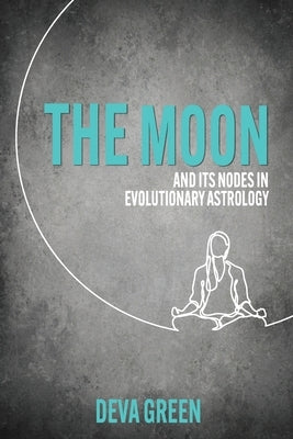 The Moon and its Nodes in Evolutionary Astrology by Green, Deva
