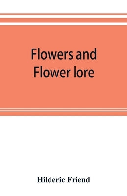 Flowers and flower lore by Friend, Hilderic