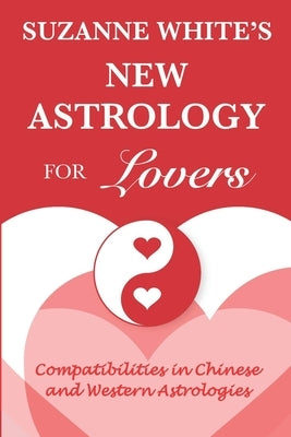 The New Astrology for Lovers: Compatibilites in Chinese and Western Astrologies by White, Suzanne