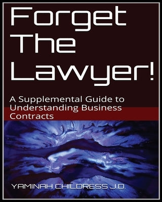 Forget The Lawyer!: A Supplemental Guide to Business Contracts by Childress J. D., Yaminah