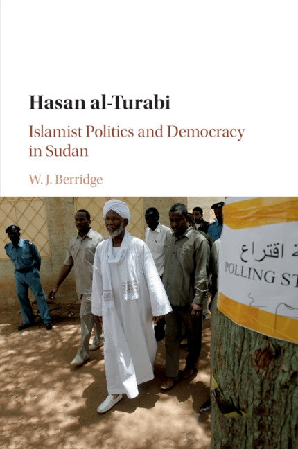 Hasan Al-Turabi: Islamist Politics and Democracy in Sudan by Berridge, W. J.