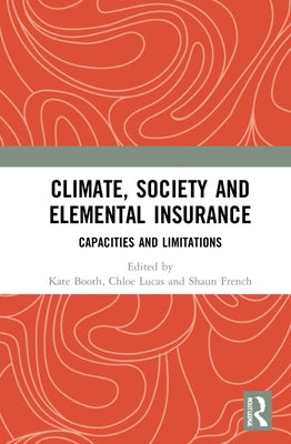 Climate, Society and Elemental Insurance: Capacities and Limitations by Booth, Kate