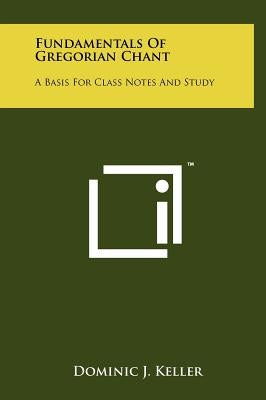Fundamentals of Gregorian Chant: A Basis for Class Notes and Study by Keller, Dominic J.