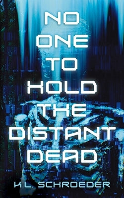 No One To Hold the Distant Dead by Schroeder, K. L.