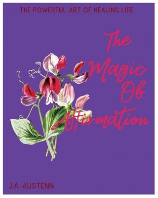 The Magical Of Affirmation: The Powerful Art Of Healing Life by Austenn, J. a.
