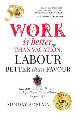 Work is better than vacation, labour better than favour by Adelaja, Sunday