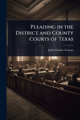 Pleading in the District and County Courts of Texas by Townes, John Charles