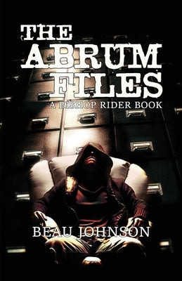 The Abrum Files: A Bishop Rider Book by Johnson, Beau
