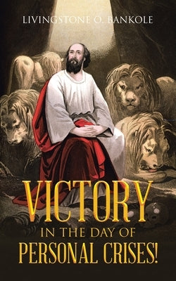 Victory in the Day of Personal Crises! by Bankole, Livingstone O.
