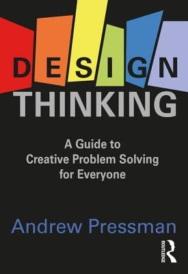 Design Thinking: A Guide to Creative Problem Solving for Everyone by Pressman, Andrew