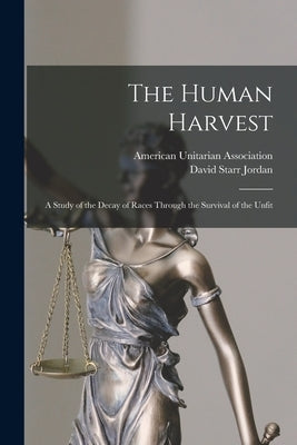 The Human Harvest; A Study of the Decay of Races Through the Survival of the Unfit by Jordan, David Starr