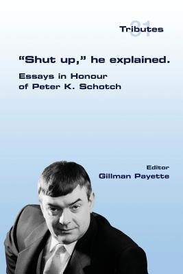 Shut up, he explained.: Essays in Honour of Peter K. Schotch by Payette, Gillman
