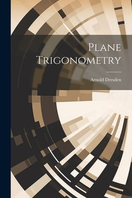 Plane Trigonometry by Dresden, Arnold