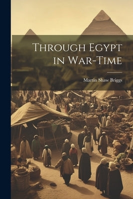 Through Egypt in War-Time by Briggs, Martin Shaw