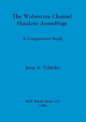 The Wolvercote Channel Handaxe Assemblage: A Comparative Study by Tyldesley, Joyce A.