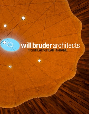 From Head to Heart to Hand: Will Bruder Architects by Bruder, Will