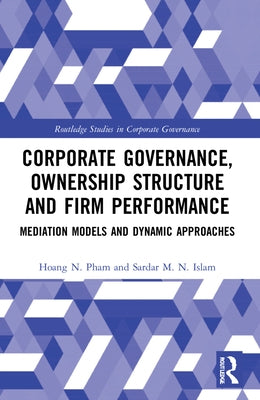 Corporate Governance, Ownership Structure and Firm Performance: Mediation Models and Dynamic Approaches by Pham, Hoang N.