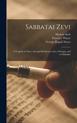 Sabbatai Zevi [microform]: a Tragedy in Three Acts and Six Scenes With a Prologue and an Epilogue by Asch, Sholem 1880-1957