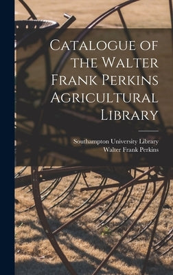 Catalogue of the Walter Frank Perkins Agricultural Library by Southampton University Library
