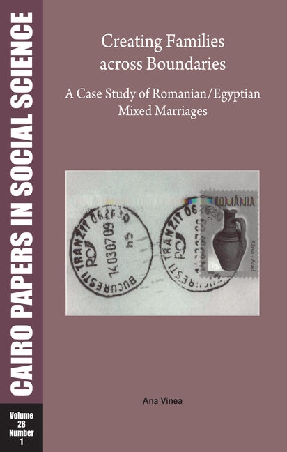 Creating Families Across Boundaries: A Case Study of Romanian-Egyptian Mixed Marriages: Cairo Papers Vol. 28, No. 1 by Vinea, Ana