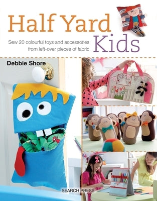 Half Yard# Kids: Sew 20 Colourful Toys and Accessories from Leftover Pieces of Fabric by Shore, Debbie
