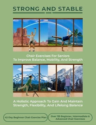 Strong and Stable: Chair Exercises for Seniors to Improve Balance, Mobility, and Strength: A Holistic Approach to Gain and Maintain Strength, Flexibil by Wood Pa-C, Elizabeth J. K.