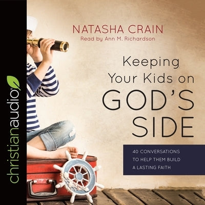 Keeping Your Kids on God's Side: 40 Conversations to Help Them Build a Lasting Faith by Richardson, Ann