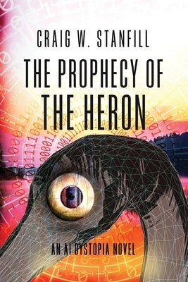 The Prophecy of the Heron: An AI Dystopia Novel by Stanfill, Craig W.