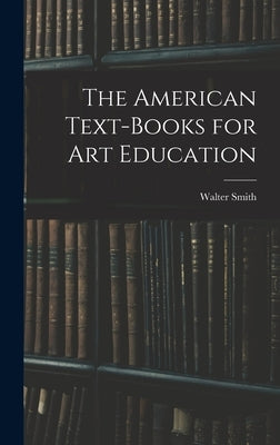 The American Text-Books for Art Education by Smith, Walter