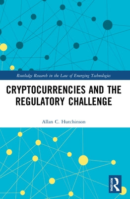 Cryptocurrencies and the Regulatory Challenge by Hutchinson, Allan C.