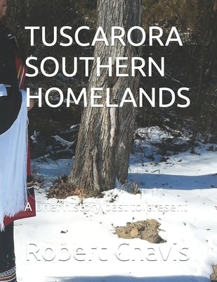 Tuscarora Southern Homelands: A brief history past to present by Chavis, Robert