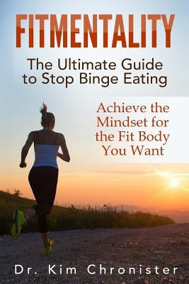 FitMentality: The Ultimate Guide to Stop Binge Eating: Achieve the Mindset for the Fit Body You Want by Chronister, Kim