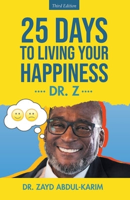 25 Days to Living Your Happiness: Third Edition by Dr Zayd Abdul-Karim