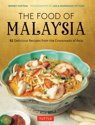 The Food of Malaysia: 62 Delicious Recipes from the Crossroads of Asia by Hutton, Wendy