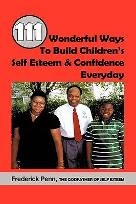 111 Wonderful Ways To Build Children's Self Esteem & Confidence Everyday by Penn, Frederick