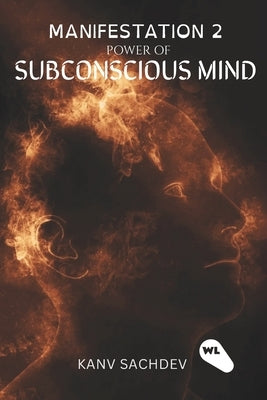 Manifestation: Power of Sub Concious Mind by Sachdev, Kanv