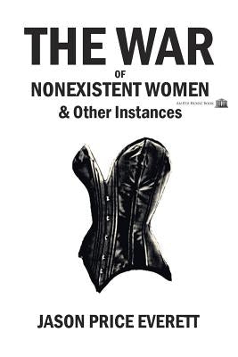 The War of Nonexistent Women & Other Instances by Everett, Jason Price