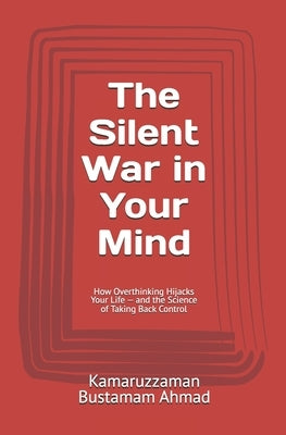 The Silent War in Your Mind: How Overthinking Hijacks Your Life - and the Science of Taking Back Control by Ibrahim, Fitri Zulfidar