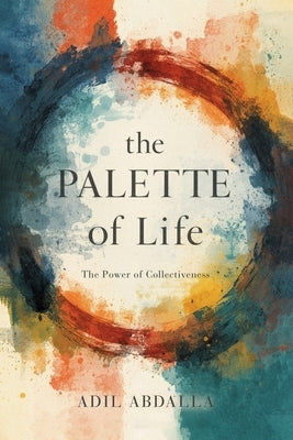 The Palette of Life: The Power of Collectiveness by Abdalla, Adil