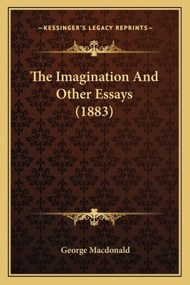 The Imagination And Other Essays (1883) by MacDonald, George