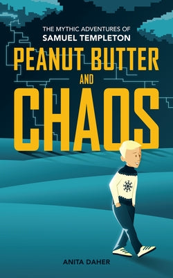 Peanut Butter and Chaos: The Mythic Adventures of Samuel Templeton by Daher, Anita