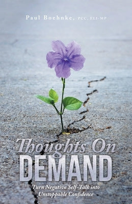 Thoughts on Demand: Turn Negative Self-Talk into Unstoppable Confidence by Boehnke Pcc Eli-Mp, Paul