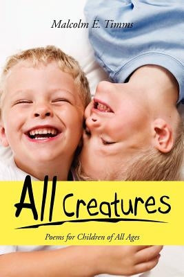 All Creatures: Poems for Children of All Ages by Timms, Malcolm E.