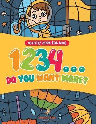 Activity Book for Kids.1,2,3,4...Do You Want More? Easy to Difficult Color by Number on the Go. 100+ Pages of Multi-Themed Coloring for Stress Relief by Speedy Kids