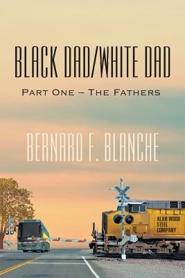 Black Dad/White Dad: Part One - The Fathers by Blanche, Bernard F.