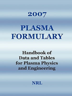 2007 Plasma Formulary - Handbook of Data and Tables for Plasma Physics & Engineering by Nrl